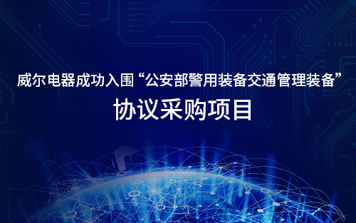 喜訊│威爾電器成功入圍公安部警用裝備交通管理裝備協議采購項目